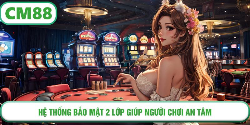 Hệ thống bảo mật 2 lớp giúp người chơi an tâm khi đăng nhập CM88
